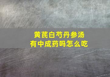 黄芪白芍丹参汤有中成药吗怎么吃