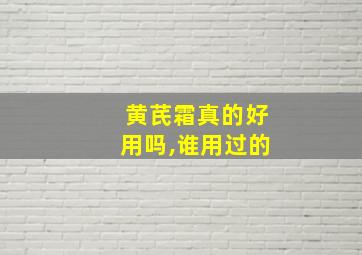 黄芪霜真的好用吗,谁用过的