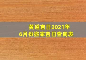 黄道吉日2021年6月份搬家吉日查询表