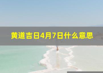 黄道吉日4月7日什么意思