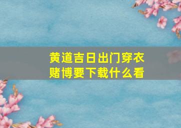 黄道吉日出门穿衣赌博要下载什么看