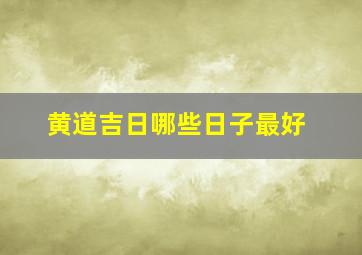 黄道吉日哪些日子最好