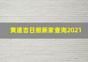 黄道吉日搬新家查询2021