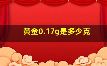 黄金0.17g是多少克