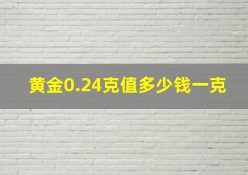 黄金0.24克值多少钱一克