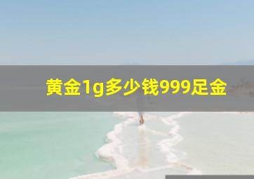 黄金1g多少钱999足金