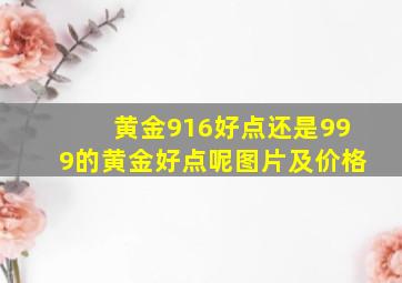 黄金916好点还是999的黄金好点呢图片及价格