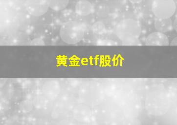 黄金etf股价