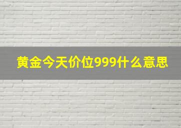 黄金今天价位999什么意思