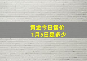 黄金今日售价1月5日是多少