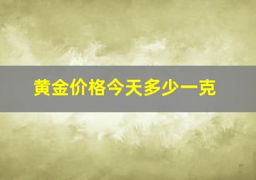 黄金价格今天多少一克