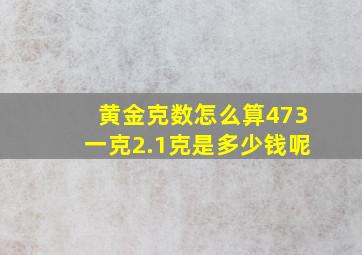 黄金克数怎么算473一克2.1克是多少钱呢