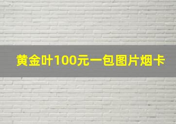 黄金叶100元一包图片烟卡