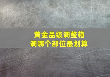 黄金品级调整箱调哪个部位最划算