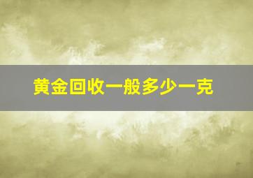 黄金回收一般多少一克