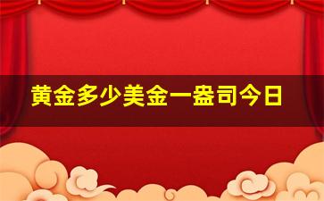 黄金多少美金一盎司今日