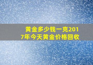 黄金多少钱一克2017年今天黄金价格回收