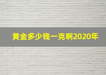 黄金多少钱一克啊2020年