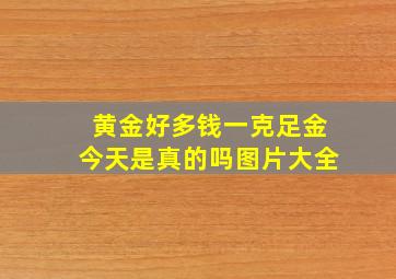 黄金好多钱一克足金今天是真的吗图片大全