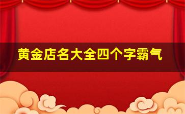 黄金店名大全四个字霸气