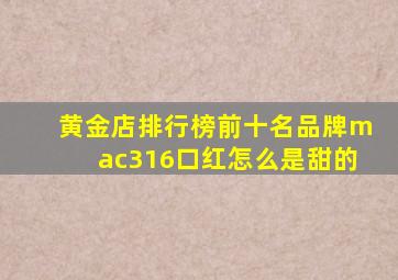 黄金店排行榜前十名品牌mac316口红怎么是甜的