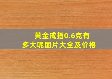 黄金戒指0.6克有多大呢图片大全及价格