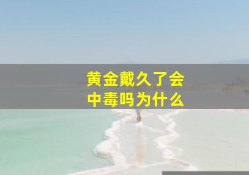 黄金戴久了会中毒吗为什么