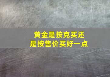 黄金是按克买还是按售价买好一点