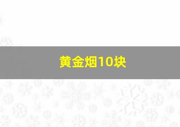 黄金烟10块