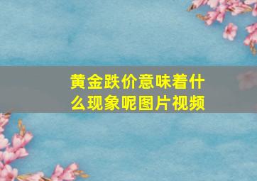 黄金跌价意味着什么现象呢图片视频