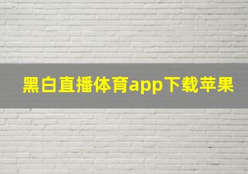 黑白直播体育app下载苹果