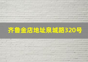 齐鲁金店地址泉城路320号