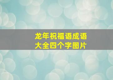 龙年祝福语成语大全四个字图片