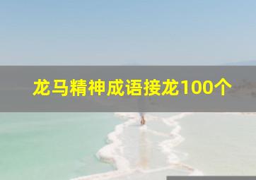 龙马精神成语接龙100个